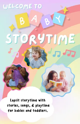 Baby Storytime poster with a rainbow in the background and 3 pictures of babies enjoying stories with caregivers, music, and more! 